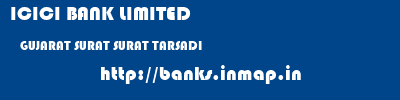 ICICI BANK LIMITED  GUJARAT SURAT SURAT TARSADI  banks information 